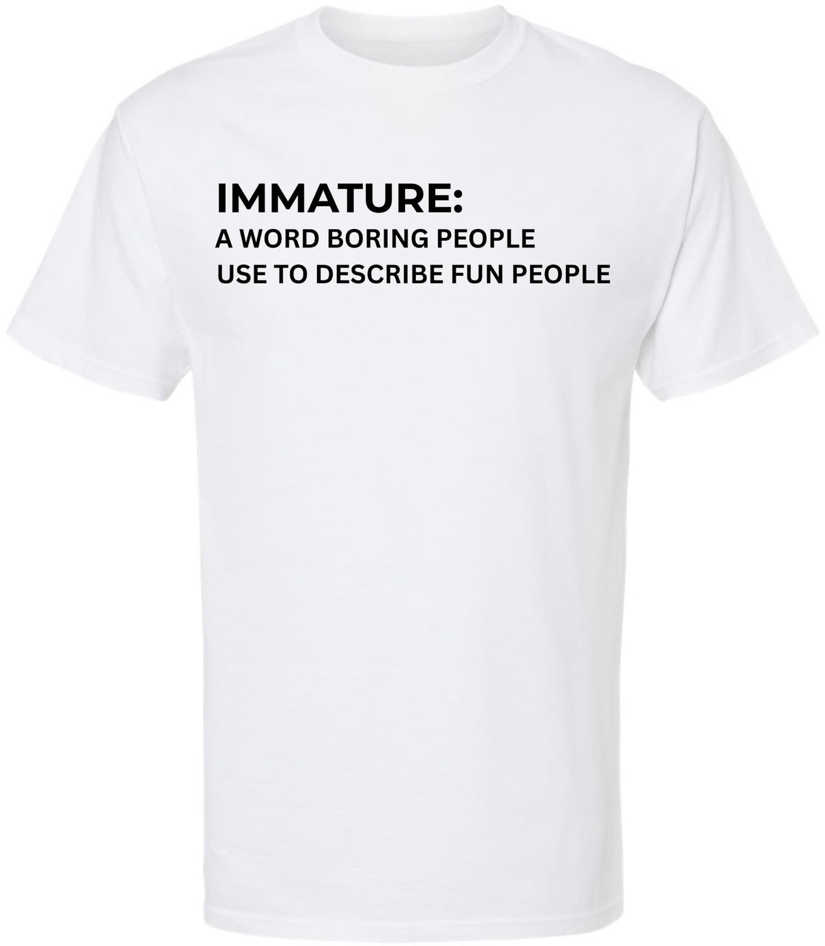 Immature A Word Boring People Use To Describe Fun People Printed T-Shirt Sarcastic Graphic 100% Cotton Tee