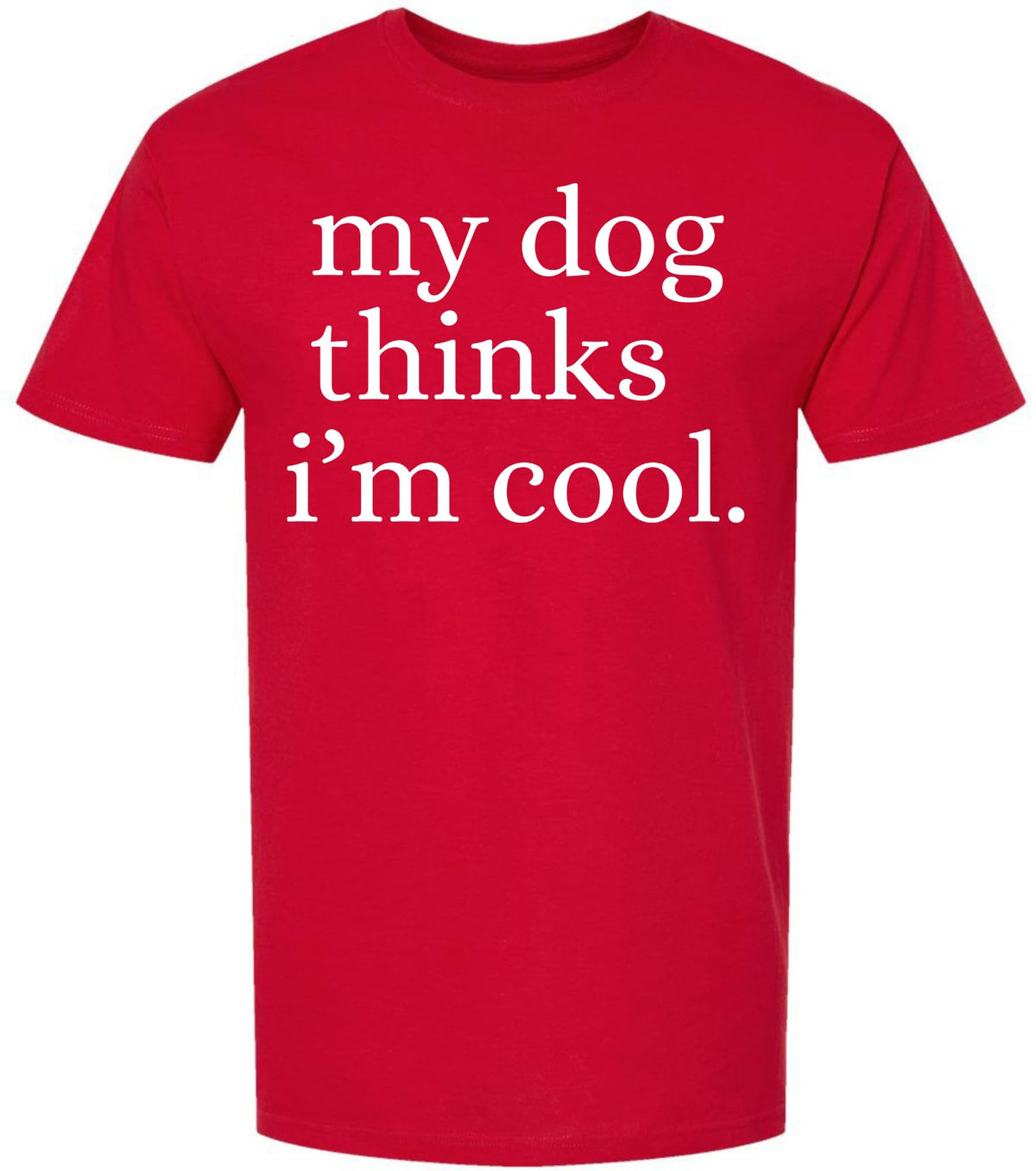 My Dog Thinks I'm Cool Printed T-Shirt | Funny Dog Lover Short Sleeve Crewneck Tee | Cute Pet Owner Gift