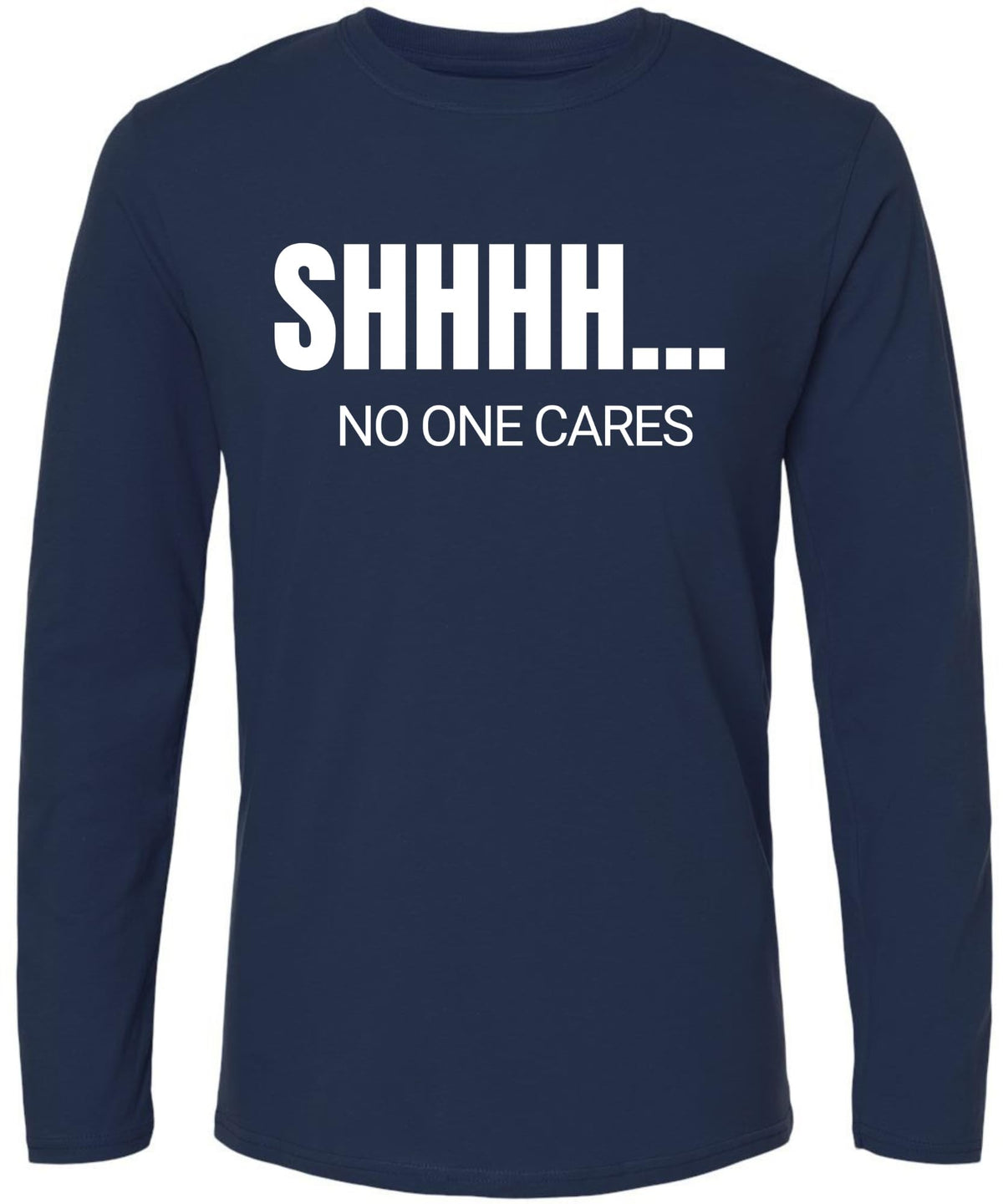 SHHHH No One Cares Printed Long Sleeve T-Shirt | Sarcastic Funny Casual Slogan Crewneck Shirt for Men & Women
