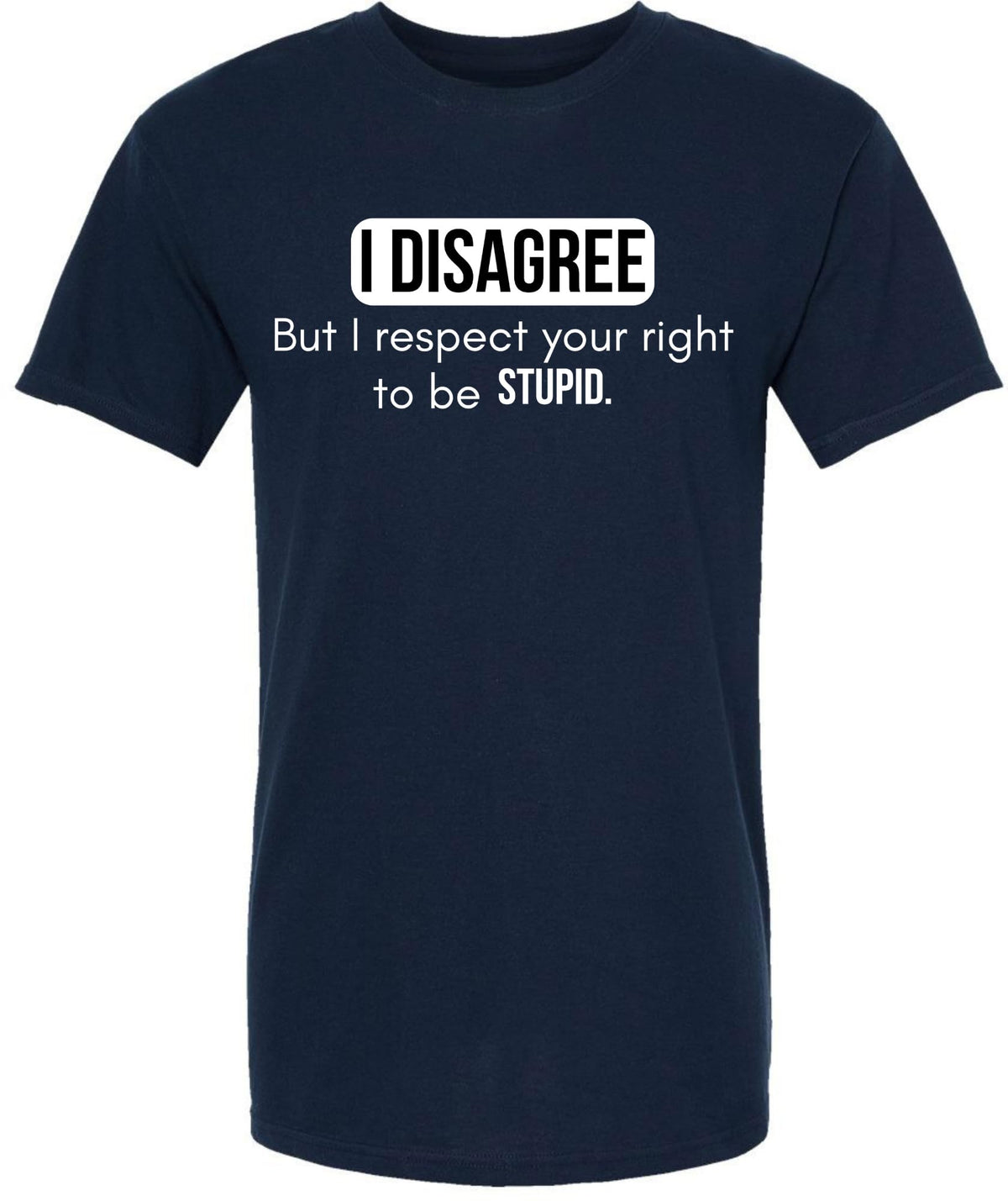 I Disagree But I Respect Your Right To Be Stupid Printed T-Shirt Sarcastic Witty Statement 100% Cotton Tee