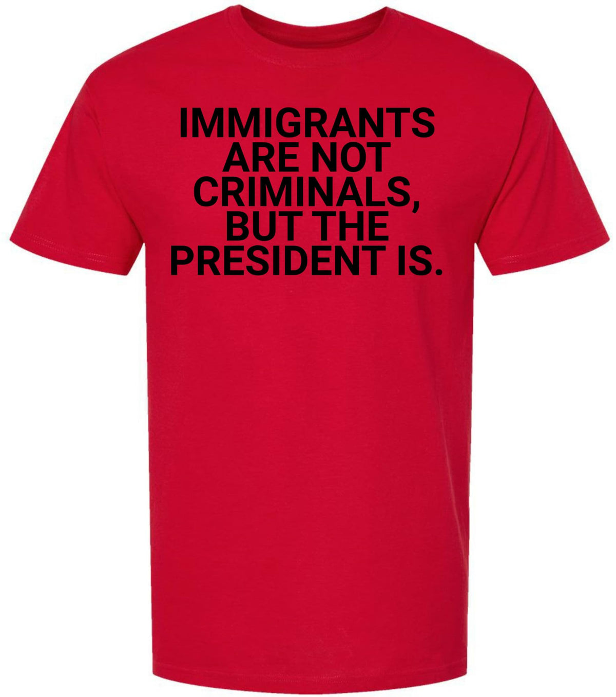 Immigrants Are Not Criminals But The President Is Printed T-Shirt | Political Activist & Social Justice Shirt