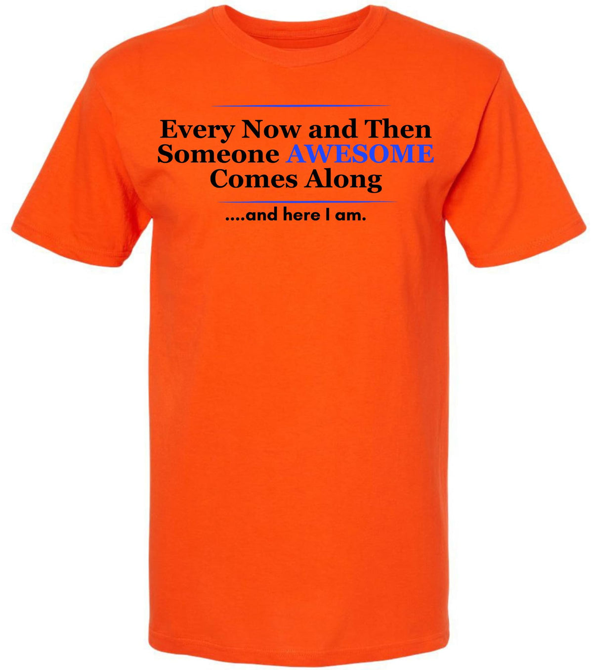 Every Now and Then Someone Awesome Comes Along and Here I Am Printed T-Shirt Funny Confidence Quote Cotton Crewneck Tee