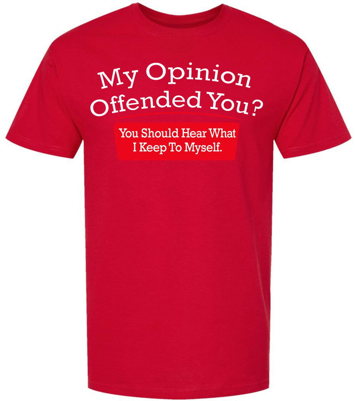 My Opinion Offended You You Should Hear What I Keep To Myself Funny Sarcastic Humor T-Shirt Cotton Crewneck Tee