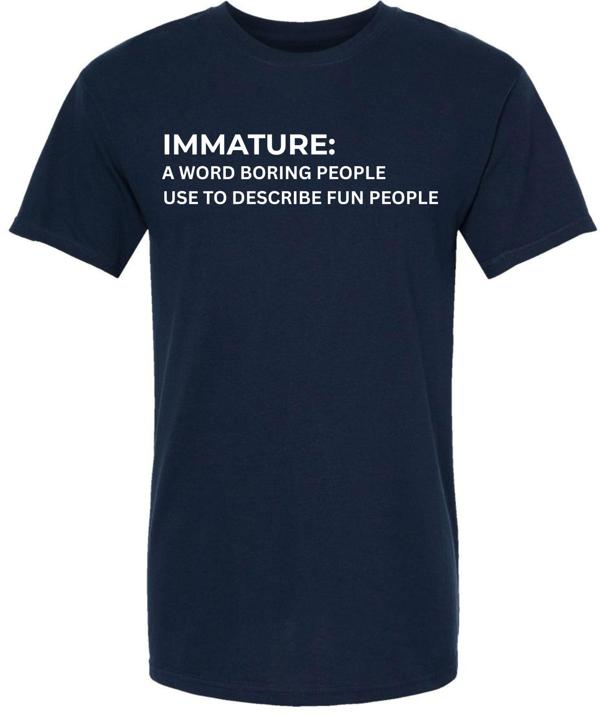 Immature A Word Boring People Use To Describe Fun People Printed T-Shirt Sarcastic Graphic 100% Cotton Tee