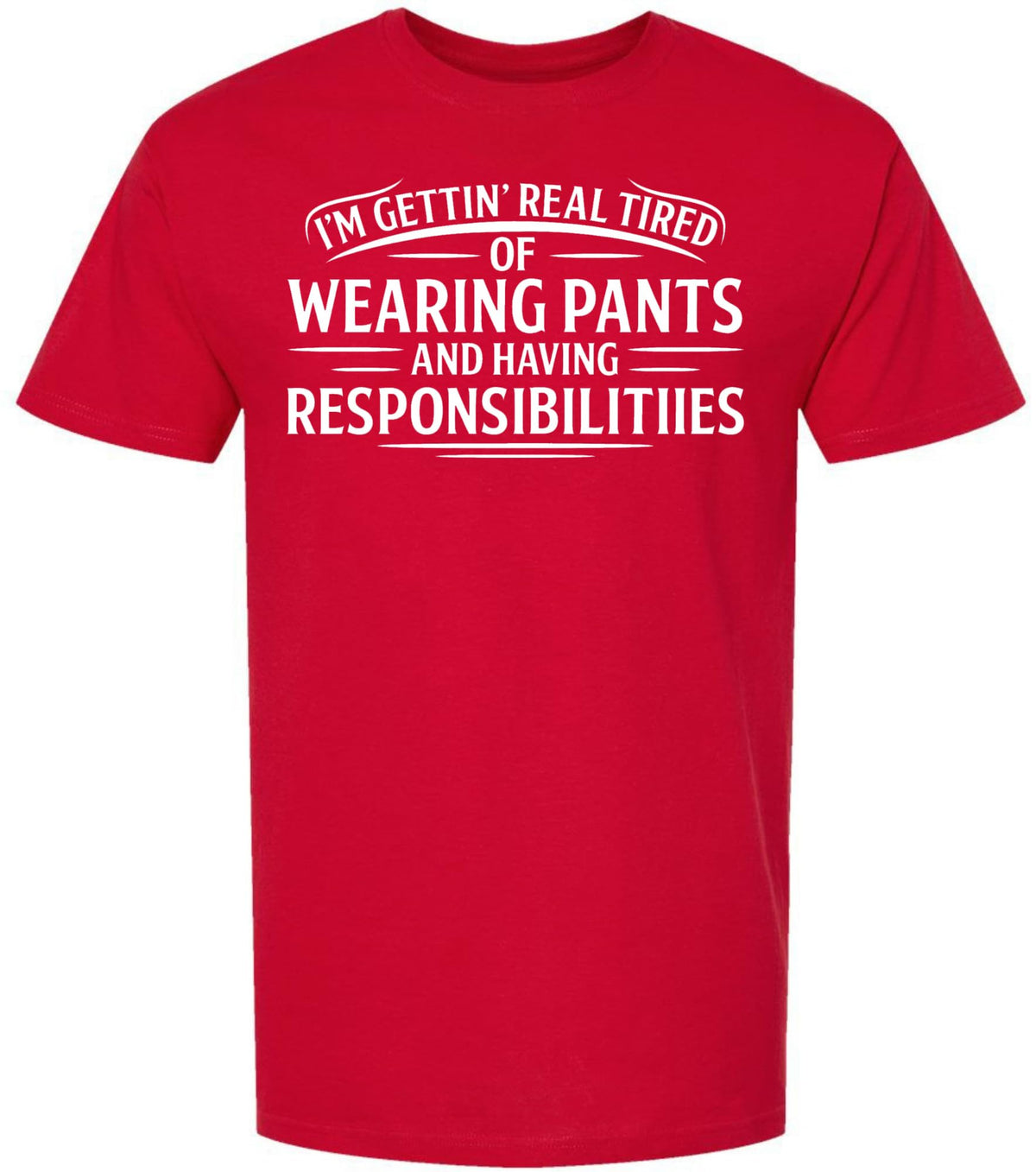 I’m Getting Real Tired of Wearing Pants and Having Responsibilities Printed T-Shirt Funny Sarcastic Cotton Crewneck Tee