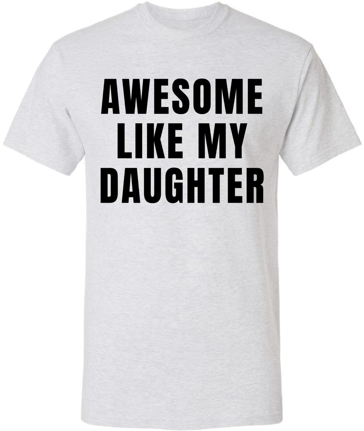 Awesome Like My Daughter T-Shirt | Funny Dad Parent Pride Favorite Kid Crewneck Short Sleeve Tee Shirt