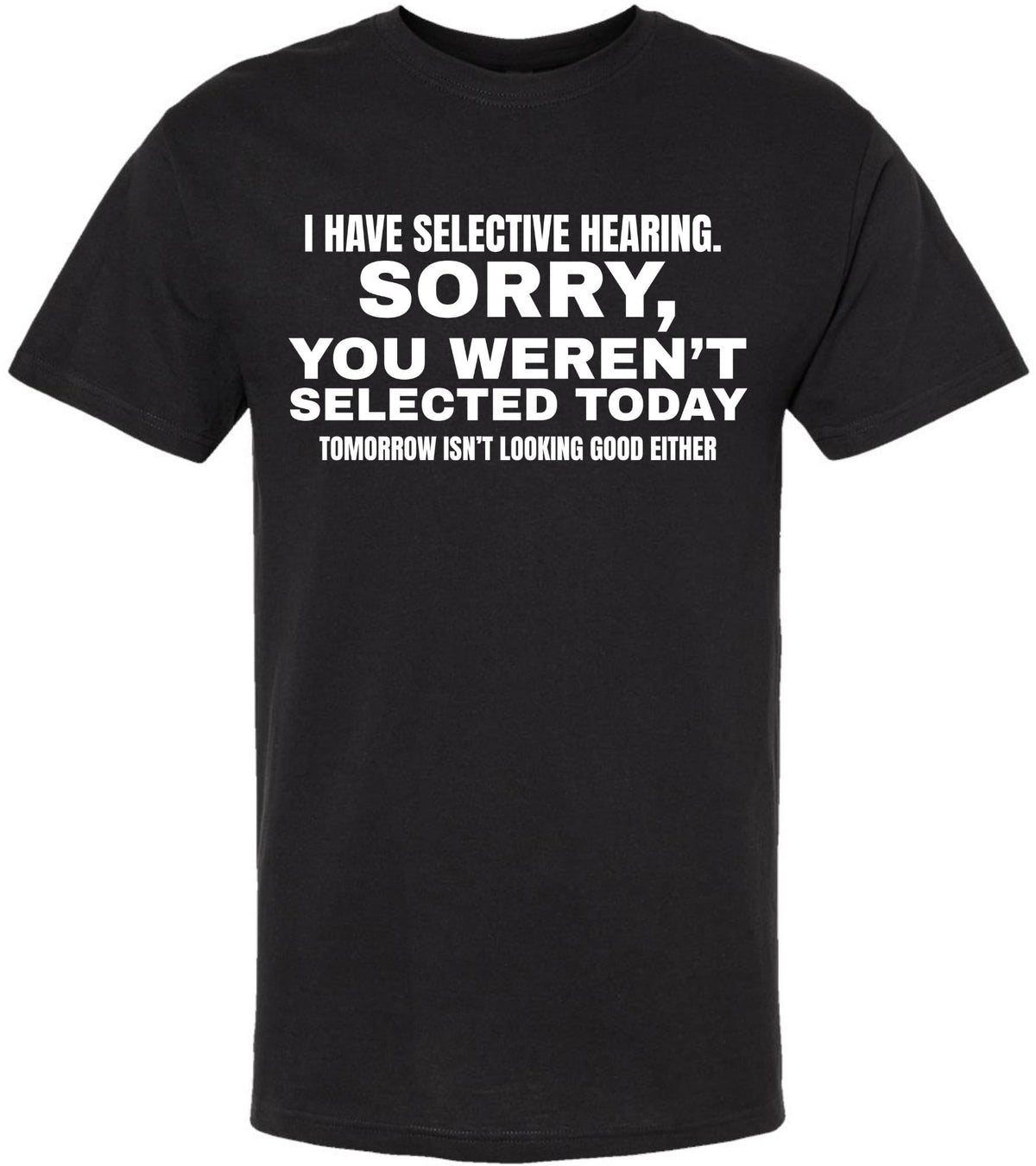 I Have Selective Hearing Funny Printed T-Shirt | Sarcastic Quote Tee “Sorry You Weren’t Selected” Humor Gift