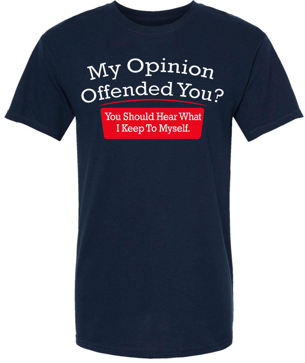 My Opinion Offended You You Should Hear What I Keep To Myself Funny Sarcastic Humor T-Shirt Cotton Crewneck Tee