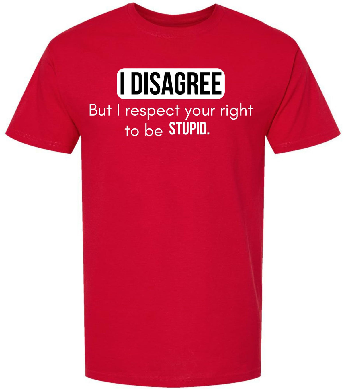 I Disagree But I Respect Your Right To Be Stupid Printed T-Shirt Sarcastic Witty Statement 100% Cotton Tee