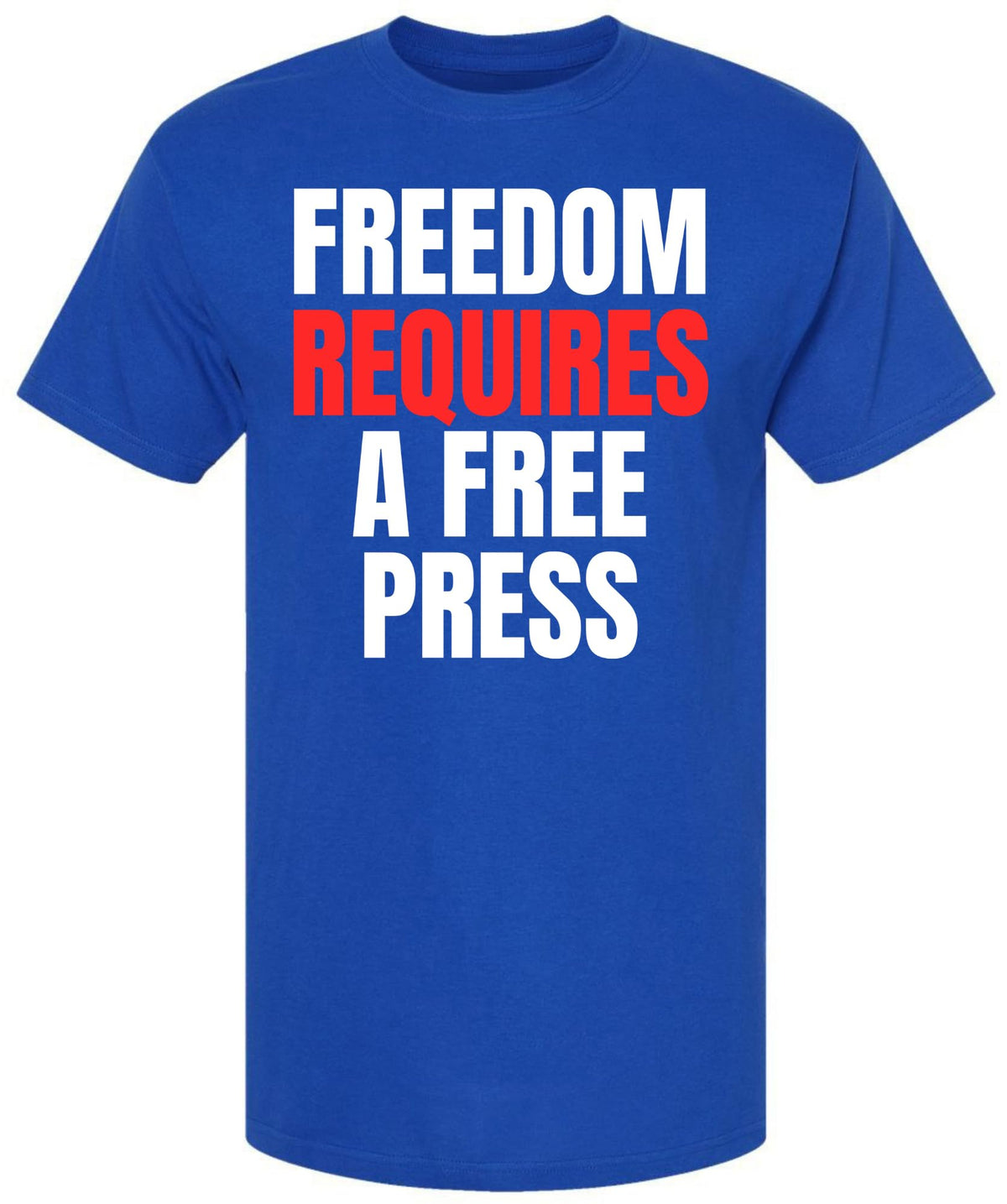 Freedom Requires A Free Press Printed T-Shirt Patriotic First Amendment Free Speech 100% Cotton Crewneck Tee