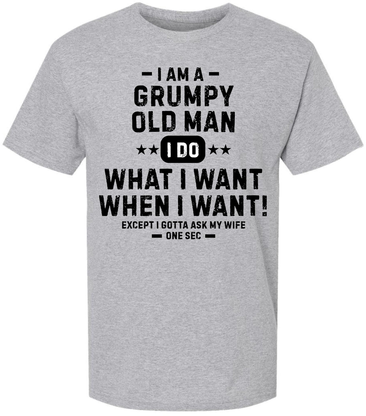 Grumpy Old Man Printed T-Shirt | Funny Quote Tee “I Do What I Want…Except I Gotta Ask My Wife” for Men