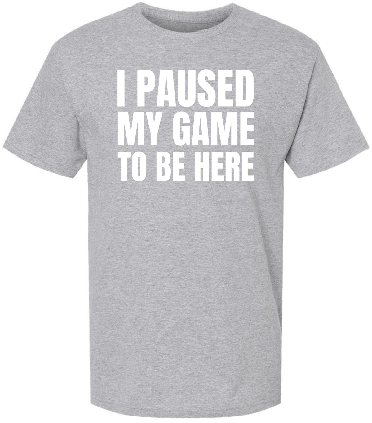I Paused My Game To Be Here Printed T-Shirt | 100% Cotton Short Sleeve Funny Tee Shirt for Men & Women