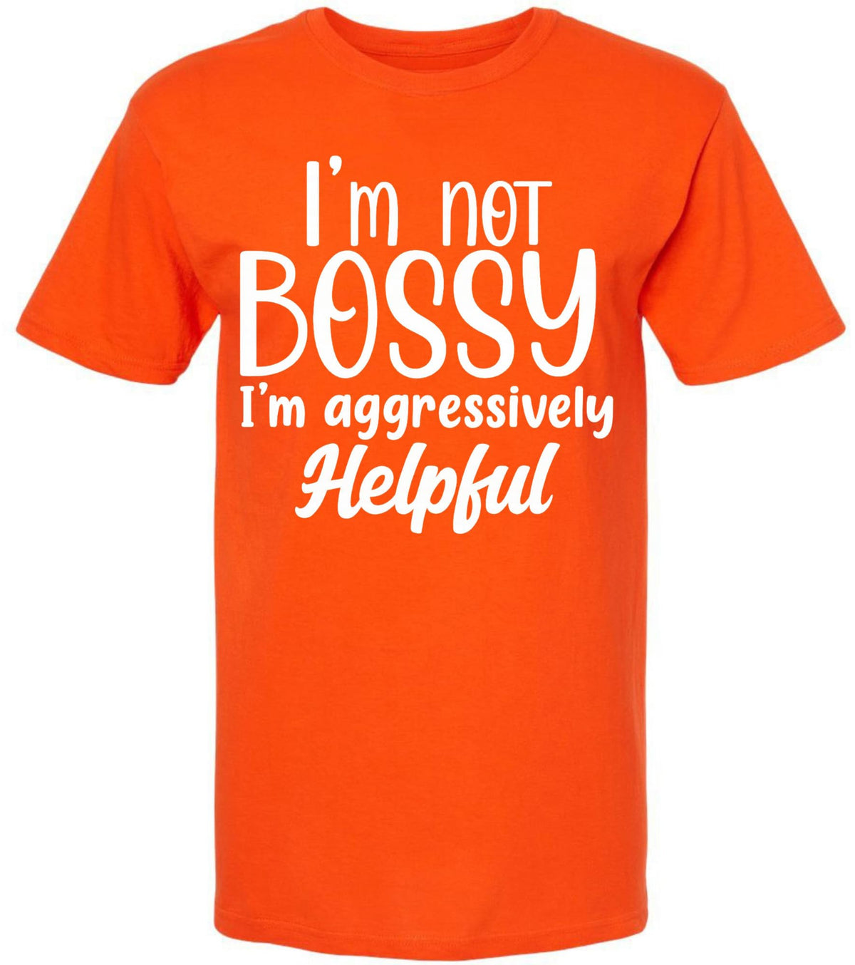 I am Not Bossy I am Aggressively Helpful T-Shirt | Bold Sarcastic Quote Graphic Tee Shirt