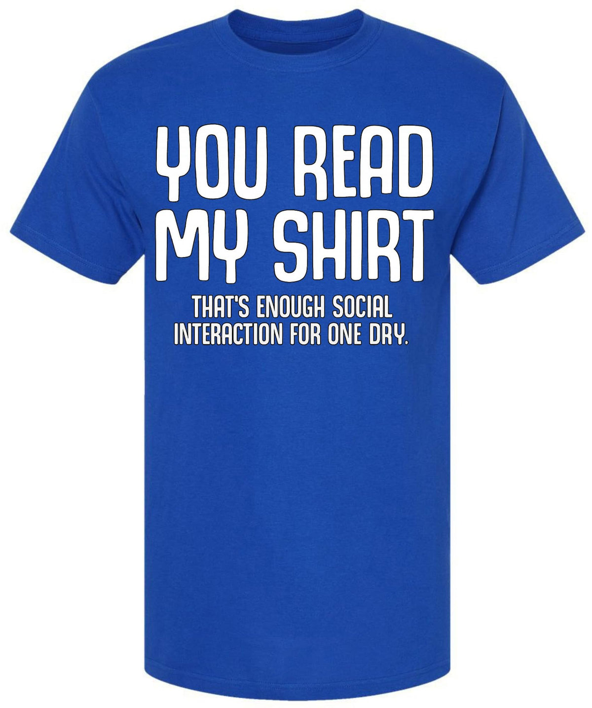 You Read My Shirt That's Enough Social Interaction For One Day T-Shirt | Funny Sarcastic Quote Tee Shirt