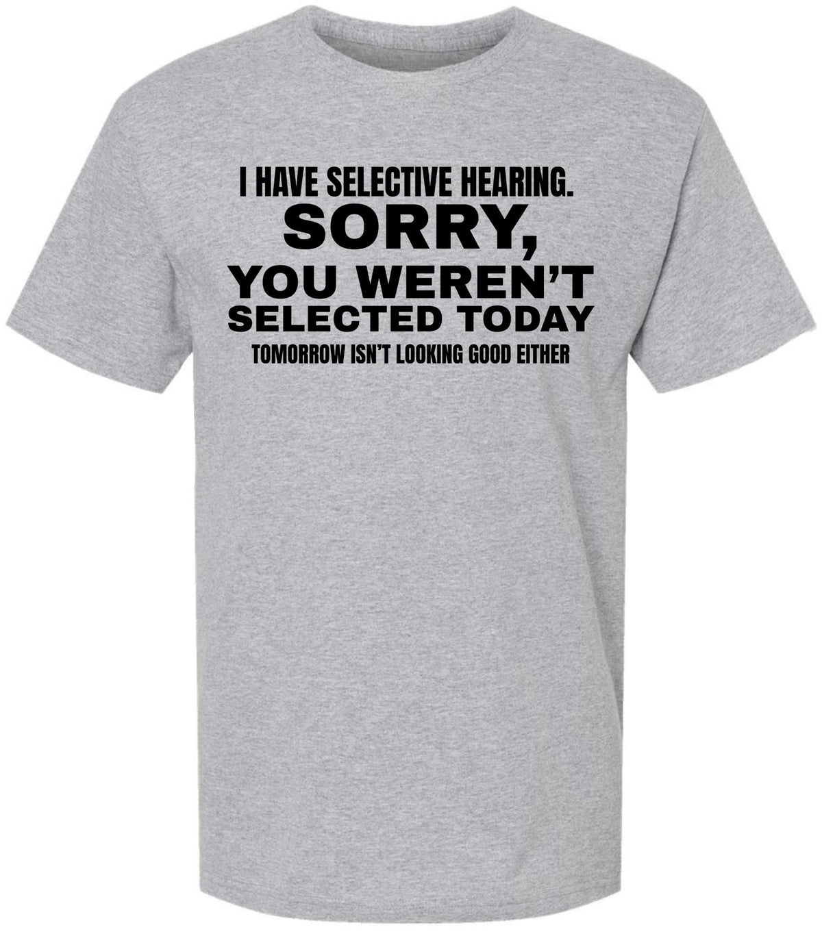 I Have Selective Hearing Funny Printed T-Shirt | Sarcastic Quote Tee “Sorry You Weren’t Selected” Humor Gift