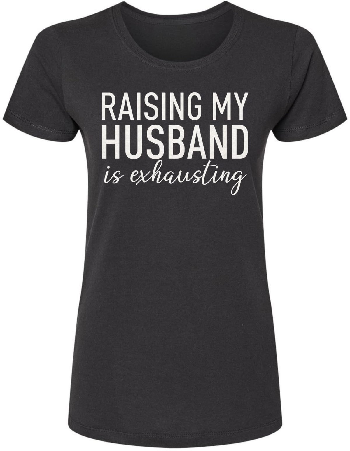 Raising My Husband Is Exhausting Printed T-Shirt Funny Wife Shirt 100% Cotton Crewneck Tee