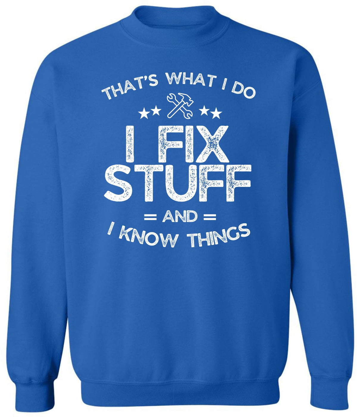I Fix Stuff and I Know Things Printed Sweatshirt | Funny Quote Crewneck Pullover | Casual Cozy Unisex Top