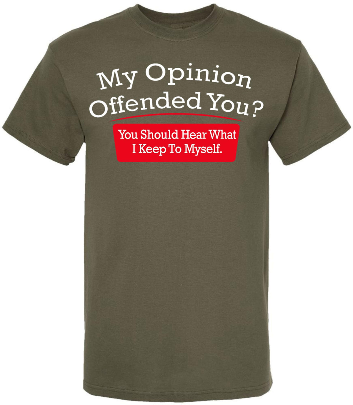 My Opinion Offended You You Should Hear What I Keep To Myself Funny Sarcastic Humor T-Shirt Cotton Crewneck Tee