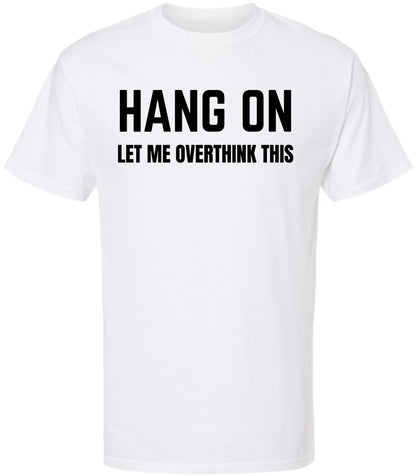 Hang On Let Me Overthink This Printed T Shirt Funny Sarcastic Humor Graphic Tee 100% Cotton Crewneck Shirt