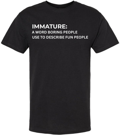 Immature A Word Boring People Use To Describe Fun People Printed T-Shirt Sarcastic Graphic 100% Cotton Tee