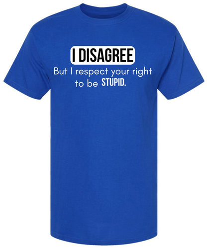 I Disagree But I Respect Your Right To Be Stupid Printed T-Shirt Sarcastic Witty Statement 100% Cotton Tee