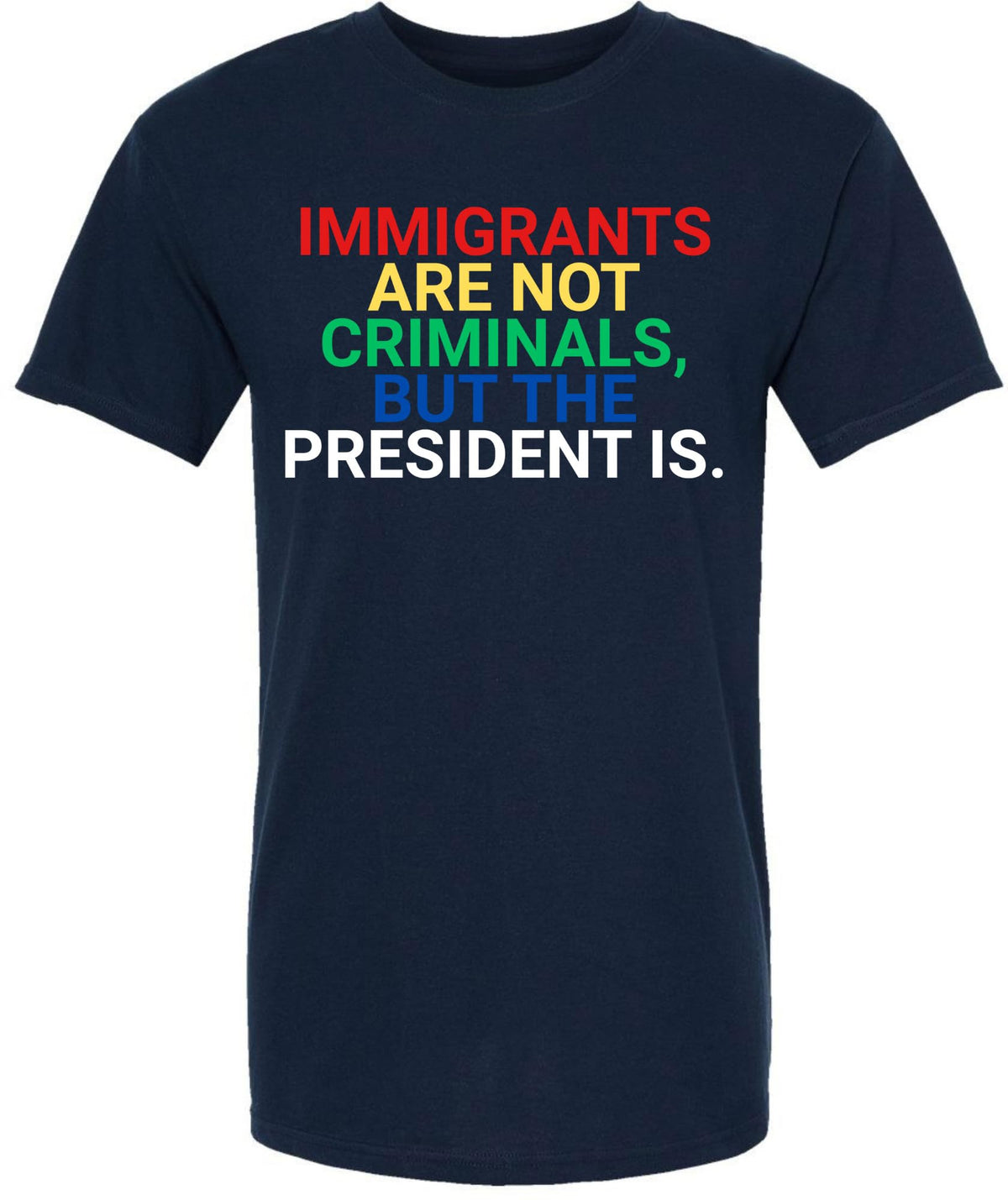 Immigrants Are Not Criminals But The President Is Printed T-Shirt | Political Activist & Social Justice Shirt