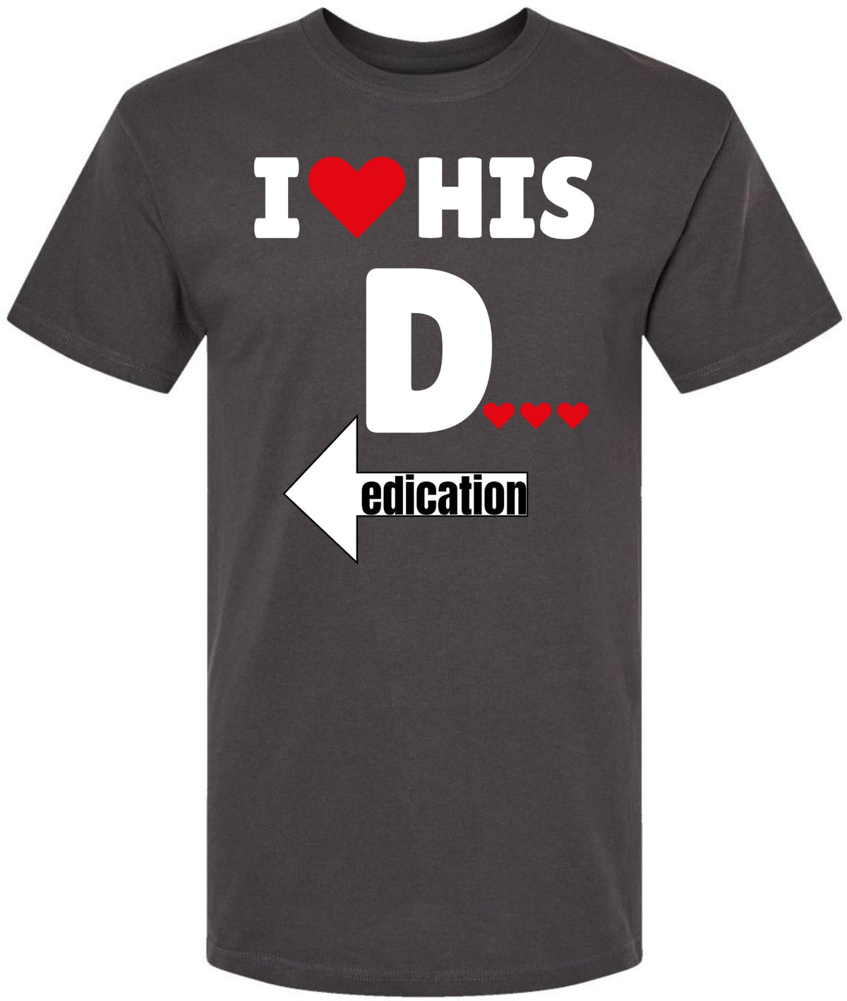I Love His Dedication Funny Printed T-Shirt | 100% Cotton Crewneck Graphic Sarcastic Relationship Unisex Tee