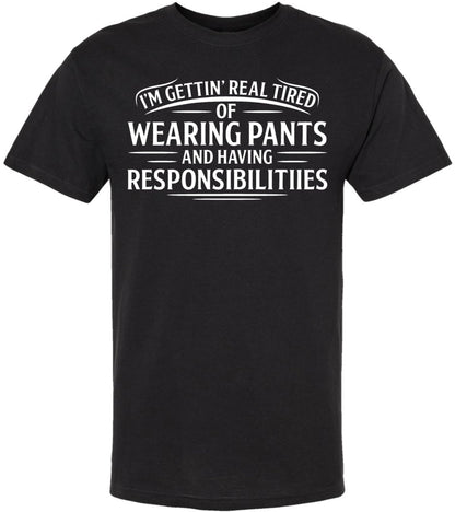 I’m Getting Real Tired of Wearing Pants and Having Responsibilities Printed T-Shirt Funny Sarcastic Cotton Crewneck Tee
