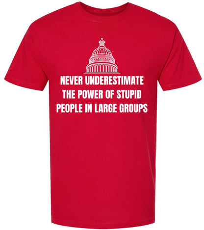 Never Underestimate The Power of Stupid People in Large Groups Printed T-Shirt | Funny Sarcastic Unisex Tee