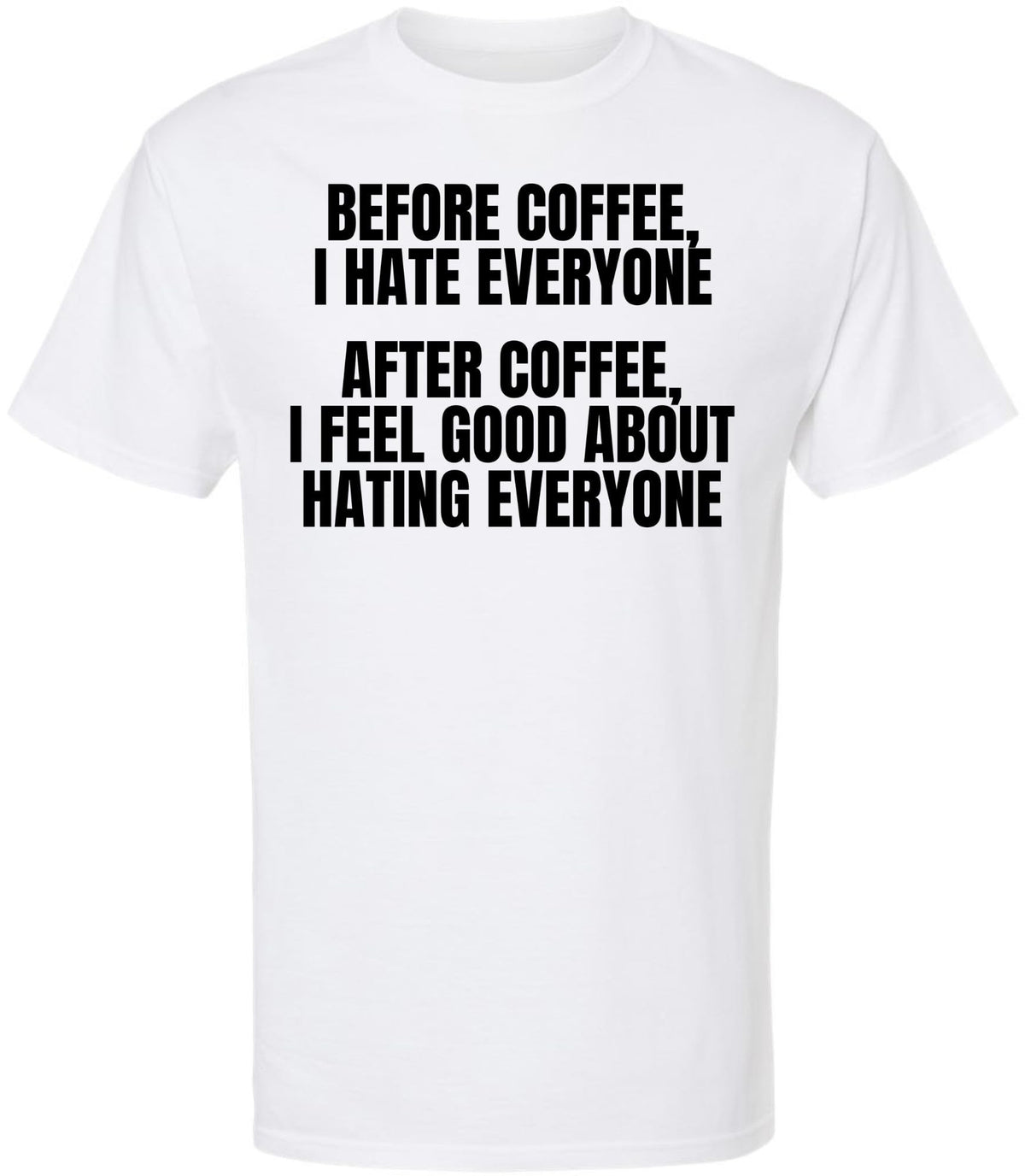 Before Coffee I Hate Everyone, After Coffee I Feel Good About Hating Everyone Printed Funny Crewneck T-Shirt