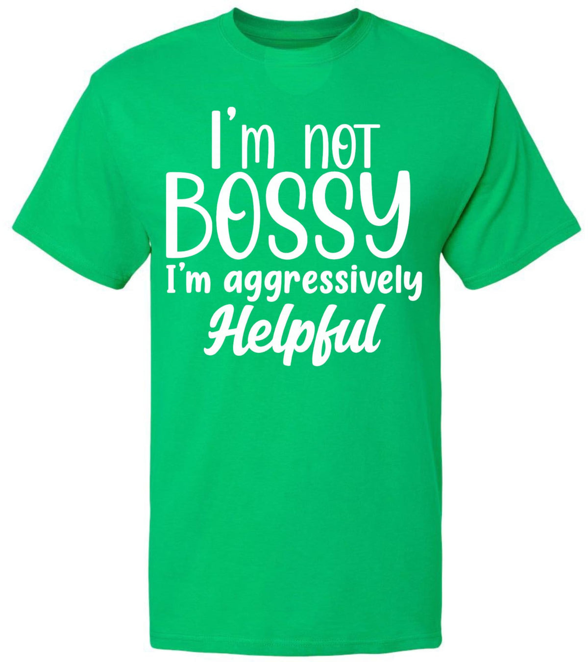 I am Not Bossy I am Aggressively Helpful T-Shirt | Bold Sarcastic Quote Graphic Tee Shirt