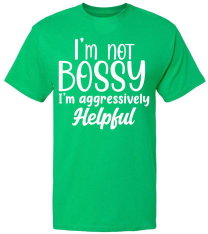 I am Not Bossy I am Aggressively Helpful T-Shirt | Bold Sarcastic Quote Graphic Tee Shirt
