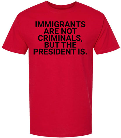 Immigrants Are Not Criminals But The President Is Printed T-Shirt | Political Activist & Social Justice Shirt