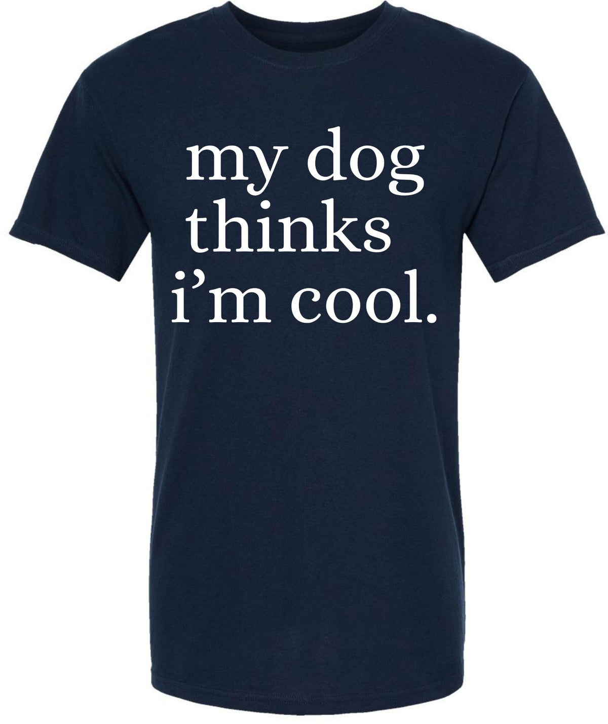 My Dog Thinks I'm Cool Printed T-Shirt | Funny Dog Lover Short Sleeve Crewneck Tee | Cute Pet Owner Gift