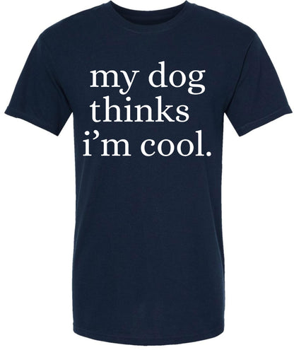 My Dog Thinks I'm Cool Printed T-Shirt | Funny Dog Lover Short Sleeve Crewneck Tee | Cute Pet Owner Gift