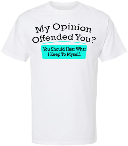 My Opinion Offended You You Should Hear What I Keep To Myself Funny Sarcastic Humor T-Shirt Cotton Crewneck Tee