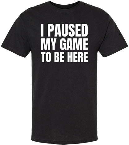 I Paused My Game To Be Here Printed T-Shirt | 100% Cotton Short Sleeve Funny Tee Shirt for Men & Women