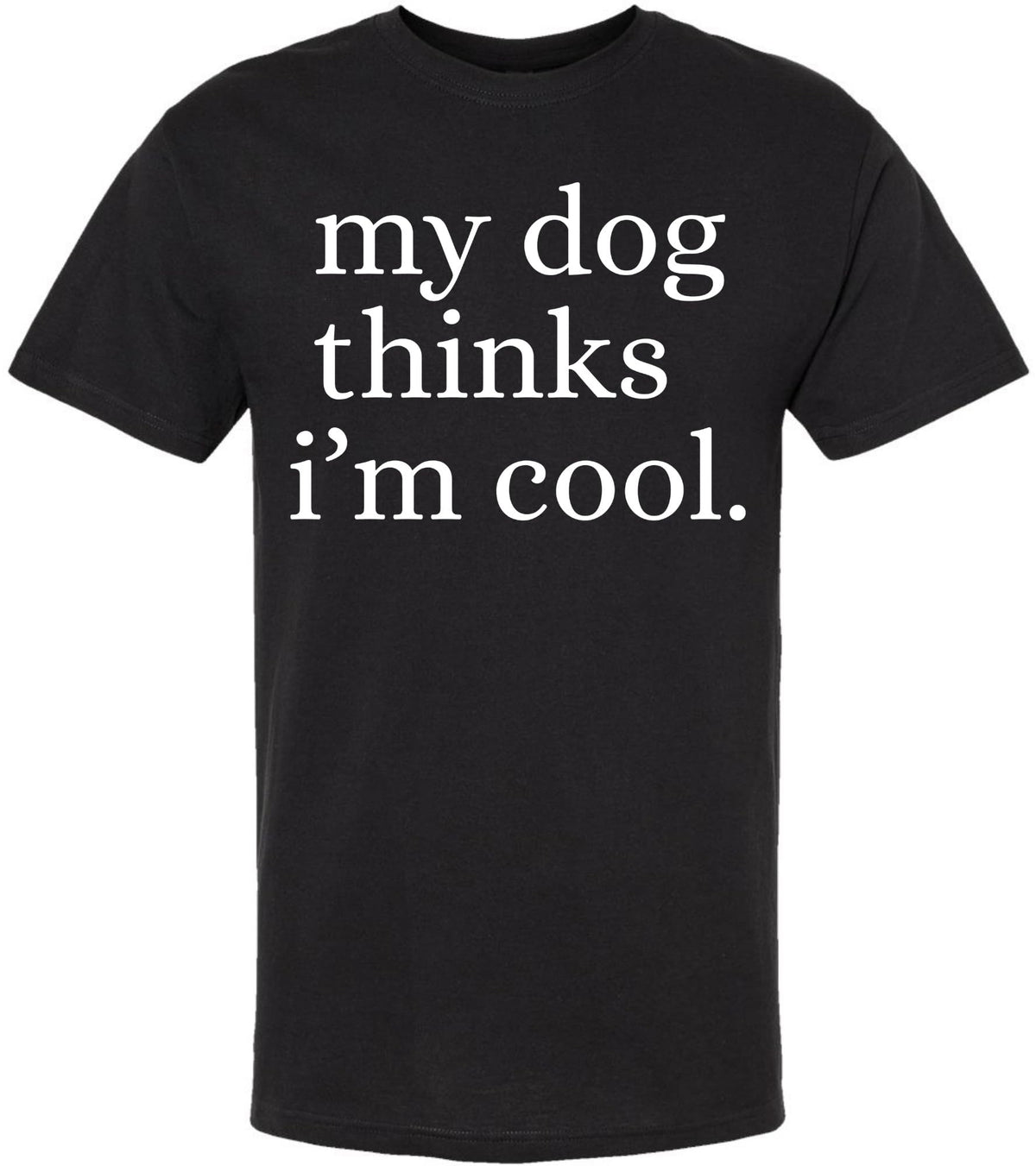 My Dog Thinks I'm Cool Printed T-Shirt | Funny Dog Lover Short Sleeve Crewneck Tee | Cute Pet Owner Gift