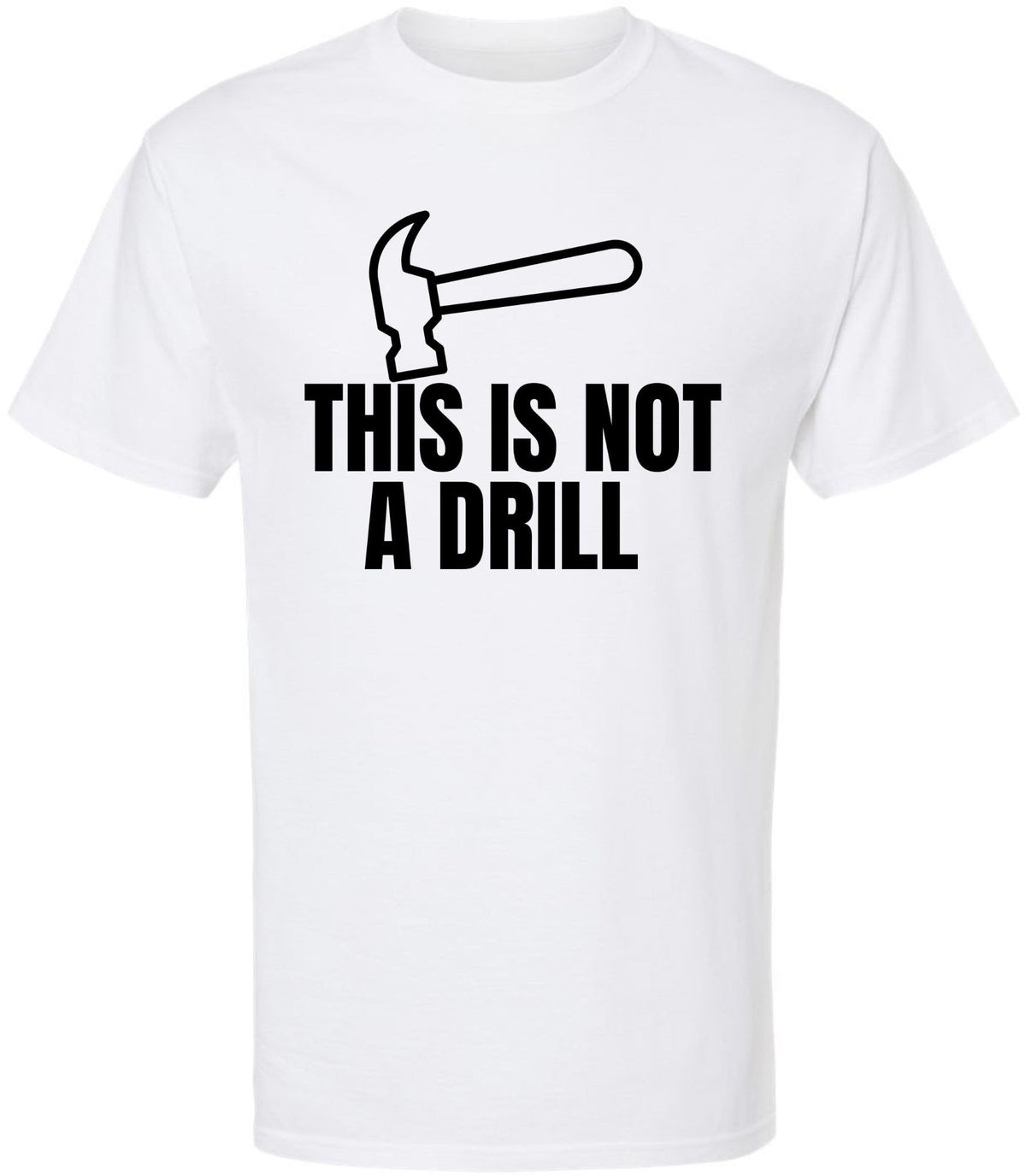 This Is Not a Drill Funny Hammer Graphic Printed T-Shirt | Tool Lover DIY Quote Tee | Unisex 100% Cotton Shirt
