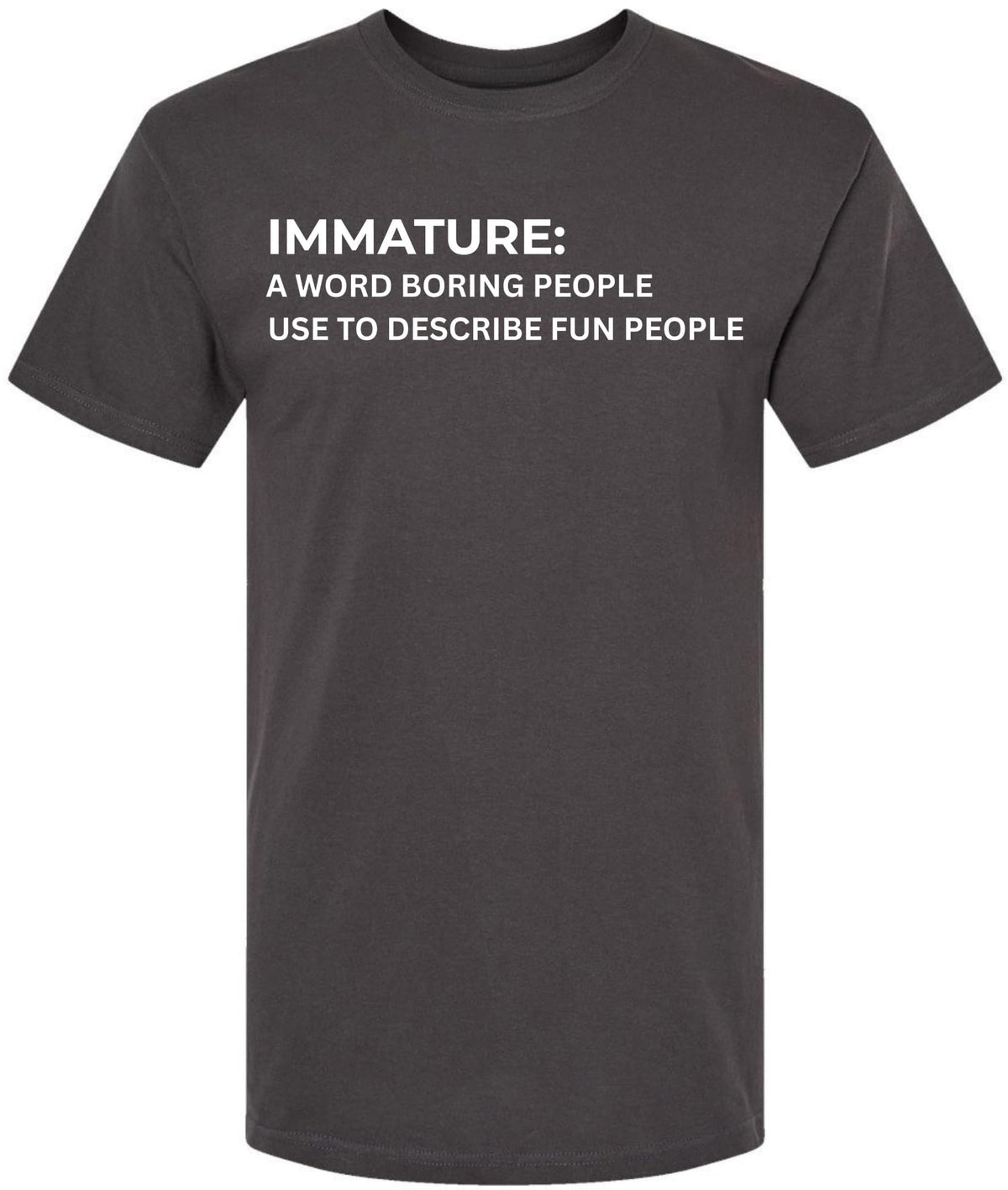 Immature A Word Boring People Use To Describe Fun People Printed T-Shirt Sarcastic Graphic 100% Cotton Tee