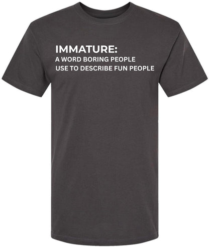 Immature A Word Boring People Use To Describe Fun People Printed T-Shirt Sarcastic Graphic 100% Cotton Tee