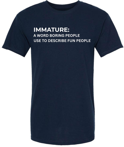Immature A Word Boring People Use To Describe Fun People Printed T-Shirt Sarcastic Graphic 100% Cotton Tee