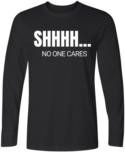 SHHHH No One Cares Printed Long Sleeve T-Shirt | Sarcastic Funny Casual Slogan Crewneck Shirt for Men & Women