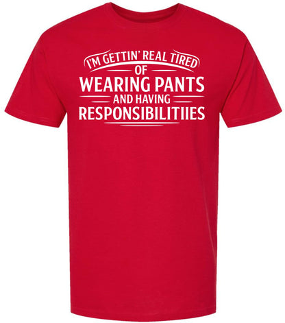 I’m Getting Real Tired of Wearing Pants and Having Responsibilities Printed T-Shirt Funny Sarcastic Cotton Crewneck Tee