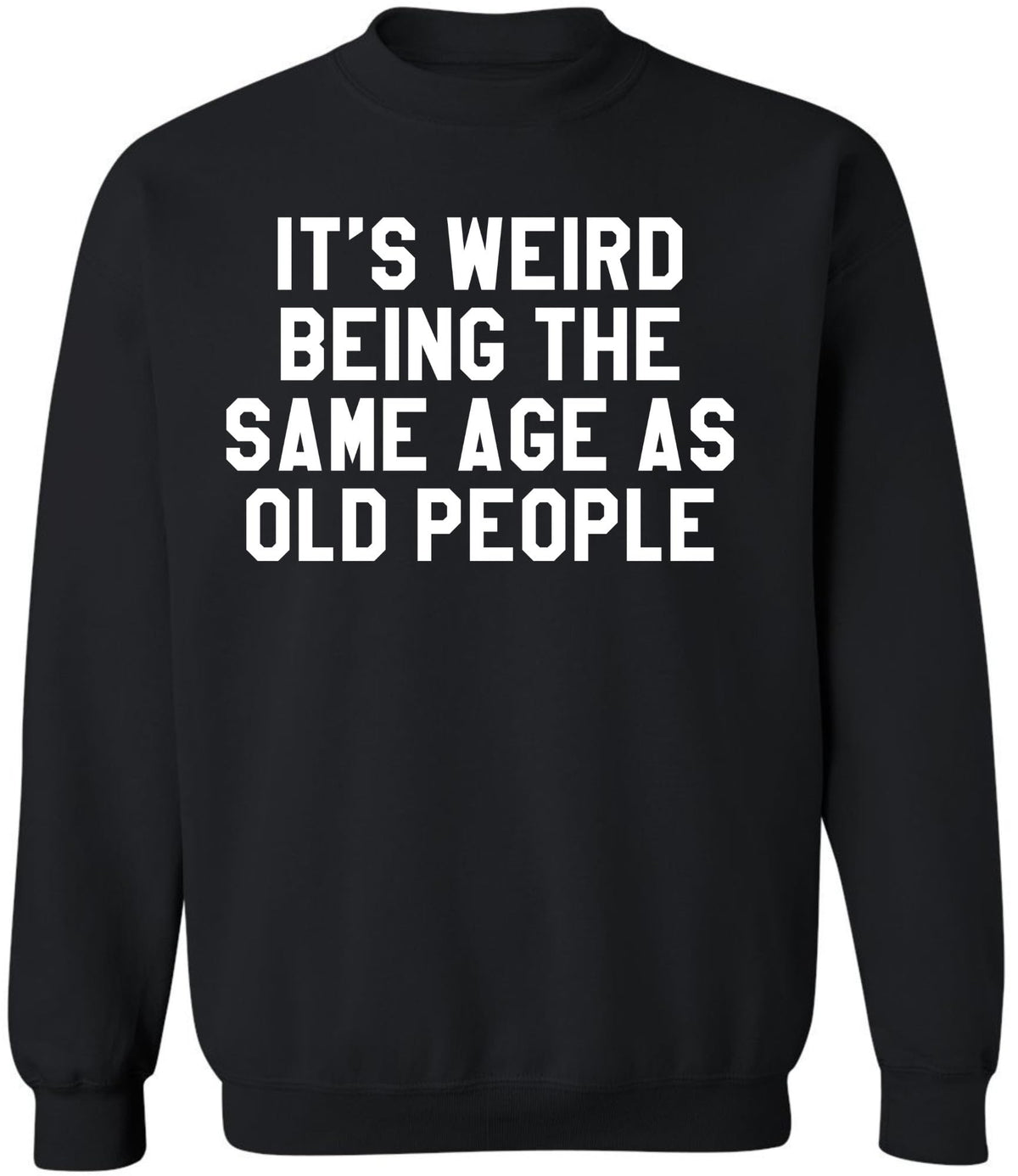 It’s Weird Being The Same Age As Old People Printed Sweatshirt Funny Sarcastic Humor Crewneck Pullover