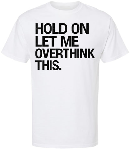 Hold On Let Me Overthink This Printed T-Shirt Funny Overthinking Shirt Sarcastic Cotton Crewneck Tee