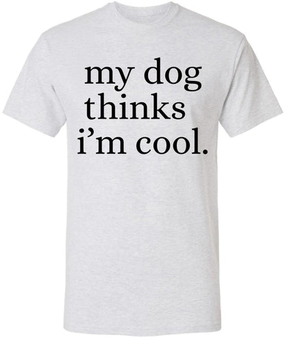 My Dog Thinks I'm Cool Printed T-Shirt | Funny Dog Lover Short Sleeve Crewneck Tee | Cute Pet Owner Gift