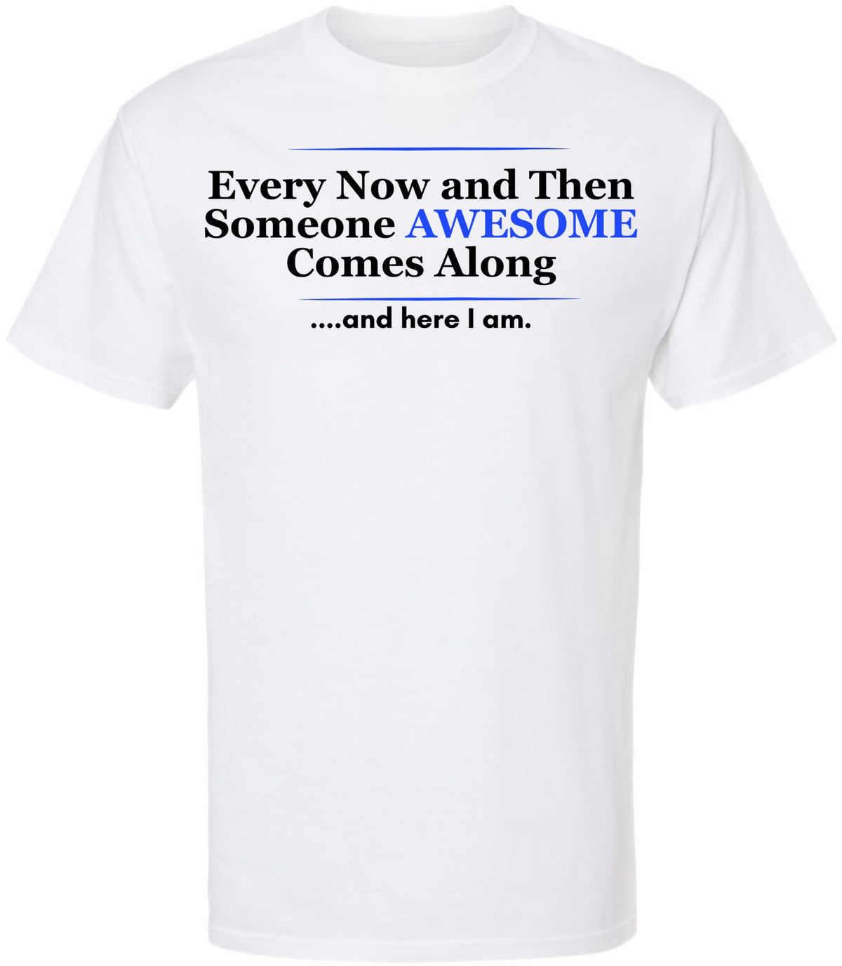 Every Now and Then Someone Awesome Comes Along and Here I Am Printed T-Shirt Funny Confidence Quote Cotton Crewneck Tee
