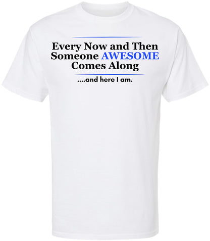 Every Now and Then Someone Awesome Comes Along and Here I Am Printed T-Shirt Funny Confidence Quote Cotton Crewneck Tee