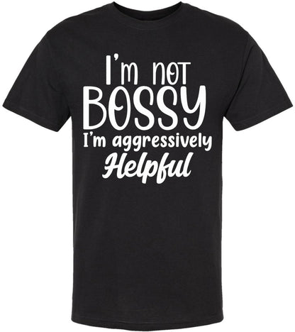 I am Not Bossy I am Aggressively Helpful T-Shirt | Bold Sarcastic Quote Graphic Tee Shirt